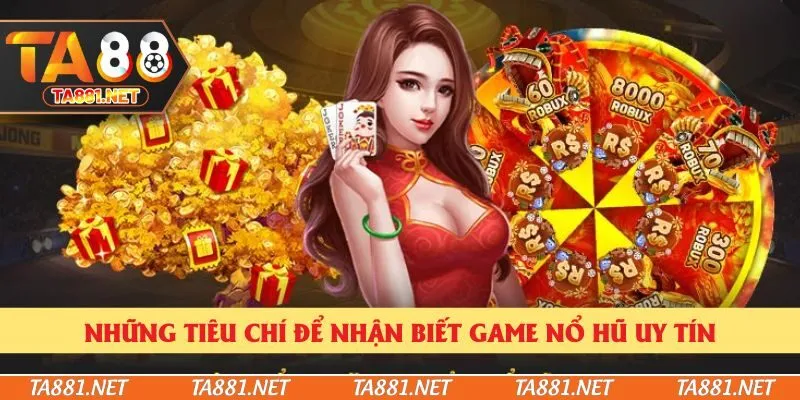 Những tiêu chí để nhận biết game nổ hũ uy tín